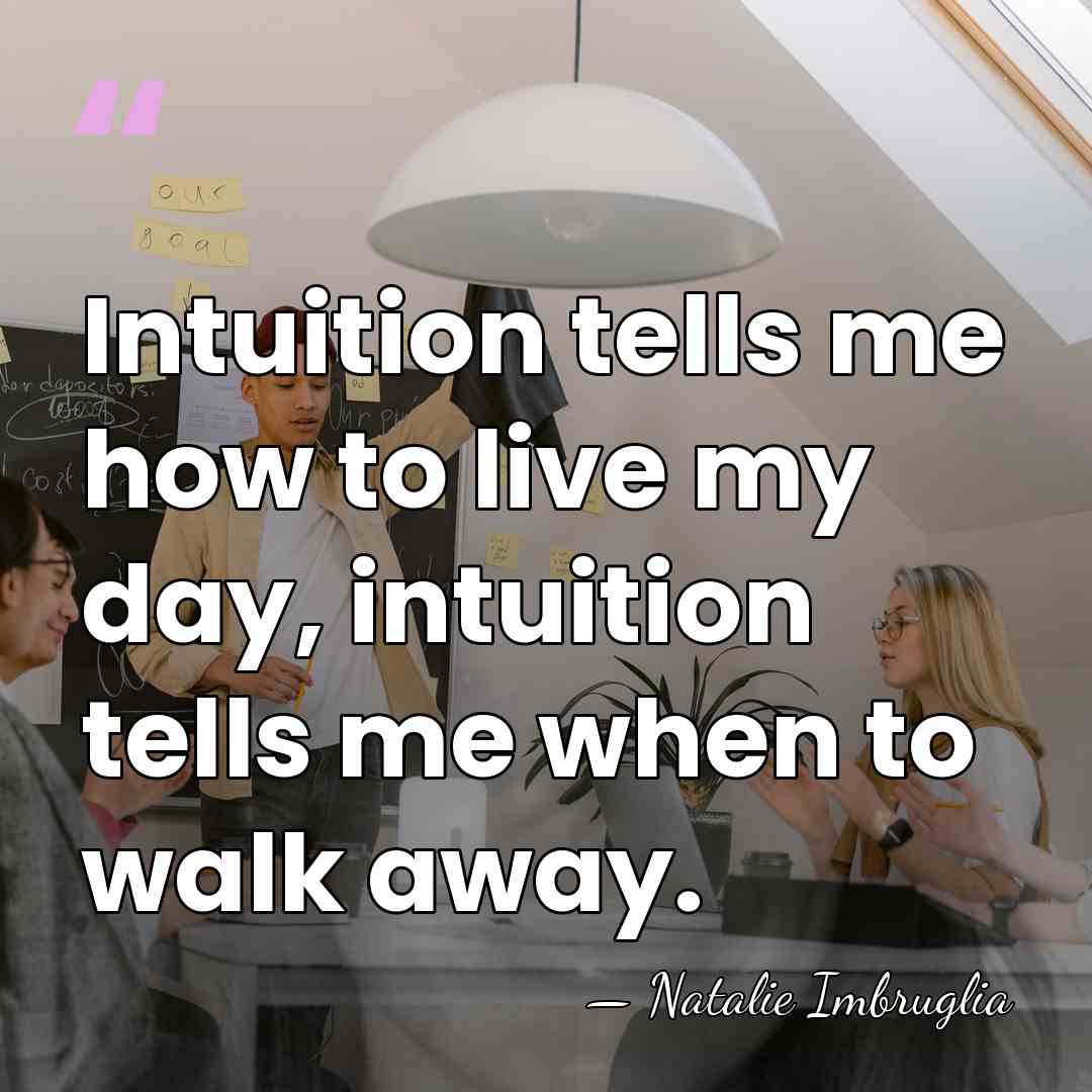 Intuition tells me how to live my day, intuition tells me when&hellip; - Natalie Imbruglia