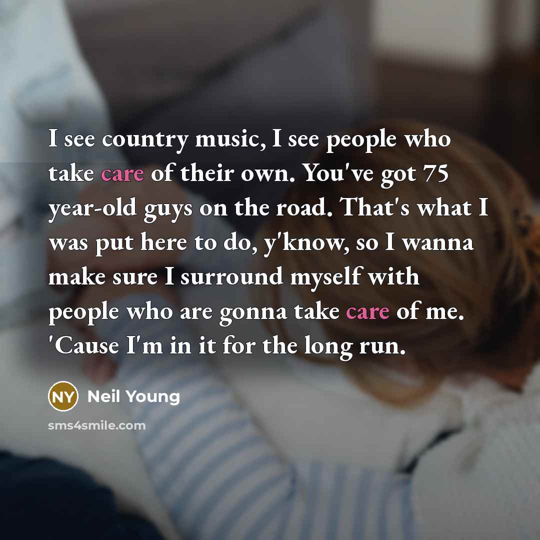 “I see country music, I see people who take care…” quote by Neil Young