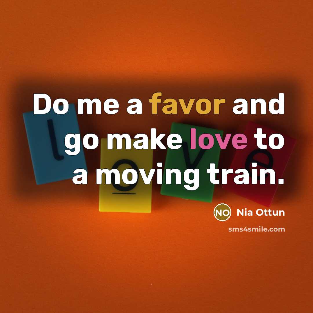 “Do me a favor and go make love to a…” quote by Nia Ottun