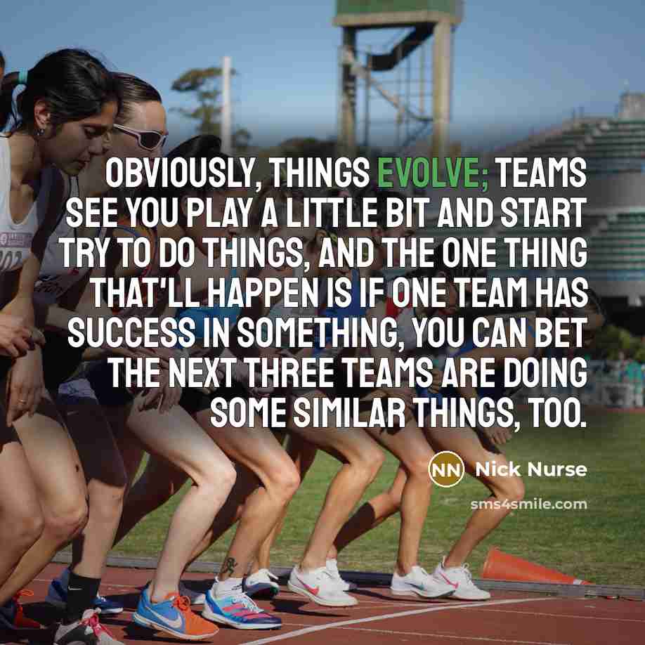 “Obviously, things evolve; teams see you play a little bit…” quote by Nick Nurse