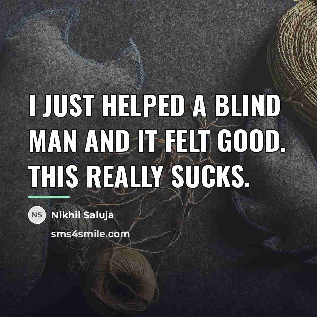 “I just helped a blind man and it felt good.…” quote by Nikhil Saluja