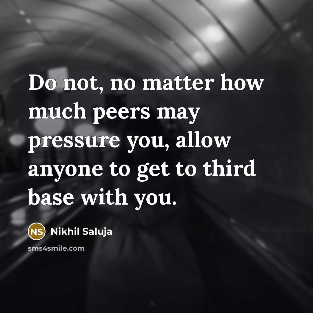 “Do not, no matter how much peers may pressure you,…” quote by Nikhil Saluja
