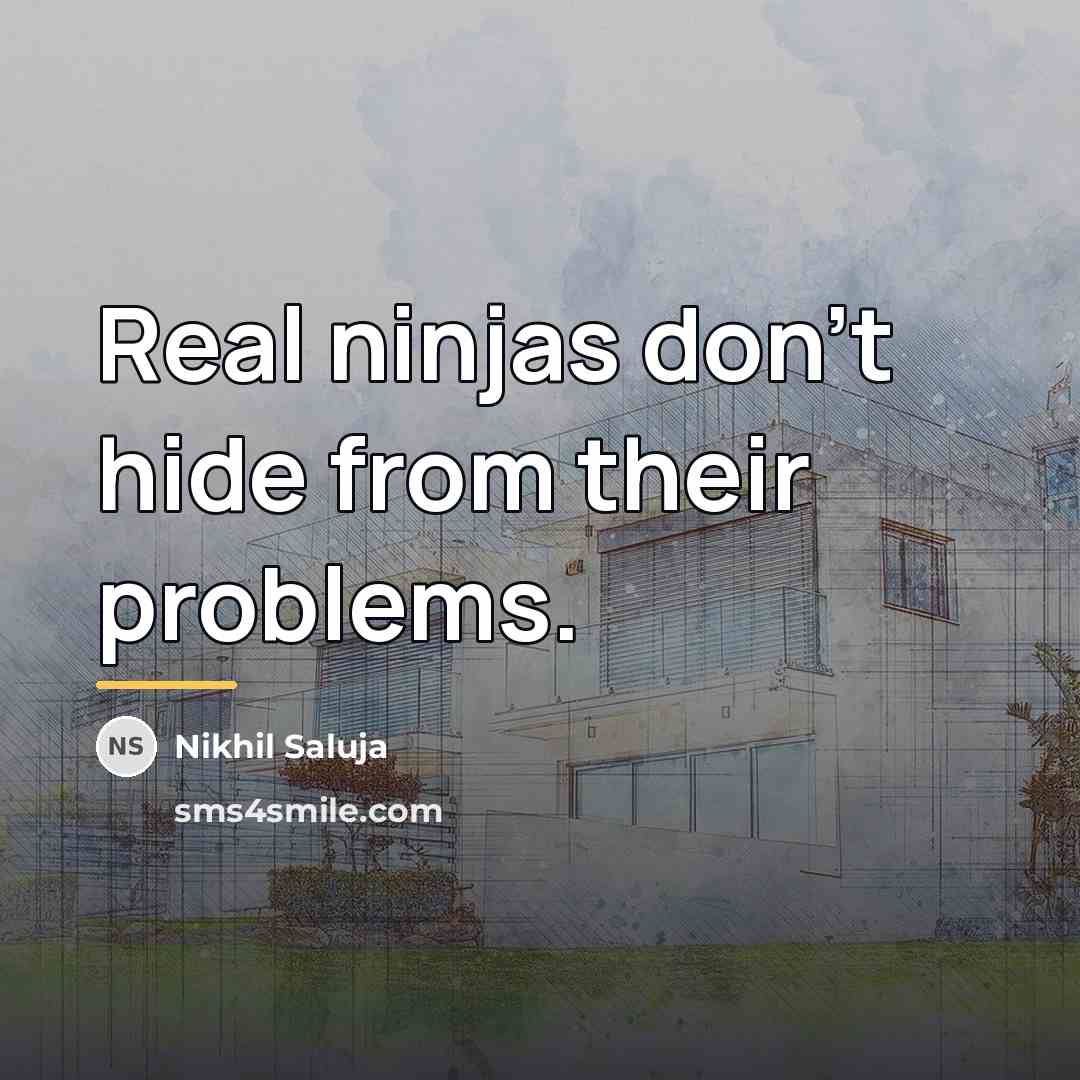 “Real ninjas don't hide from their problems.…” quote by Nikhil Saluja