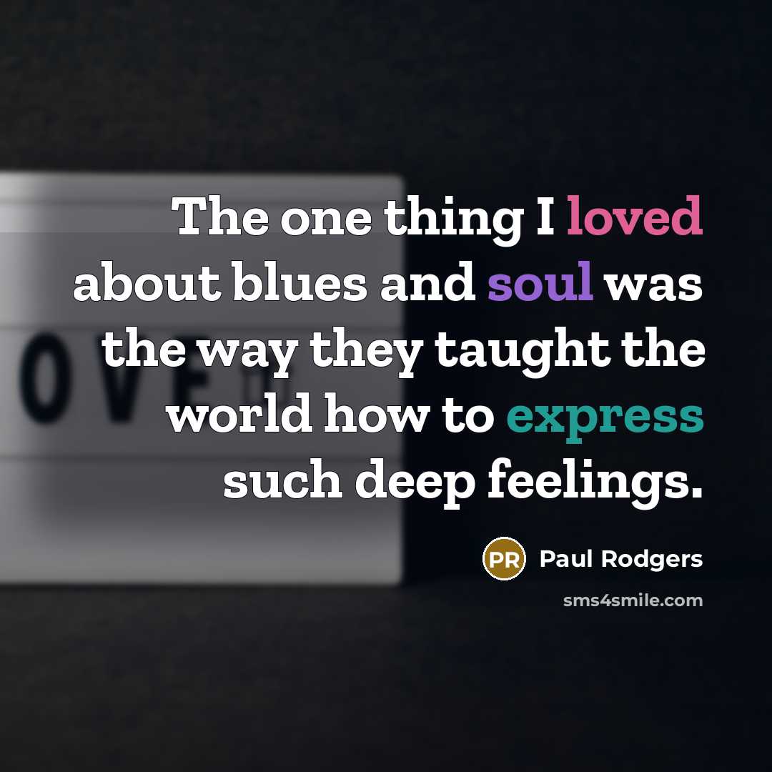 “The one thing I loved about blues and soul was…” quote by Paul Rodgers