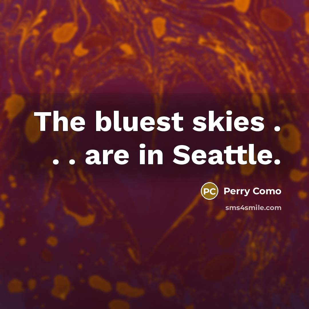 “The bluest skies . . . are in Seattle.…” quote by Perry Como