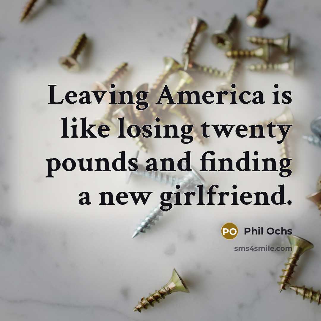 “Leaving America is like losing twenty pounds and finding a…” quote by Phil Ochs