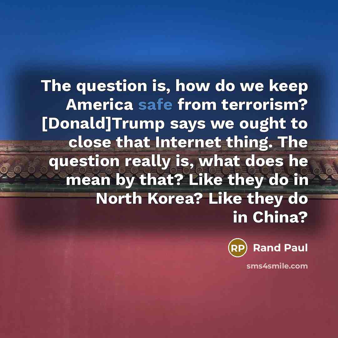 “The question is, how do we keep America safe from…” quote by Rand Paul