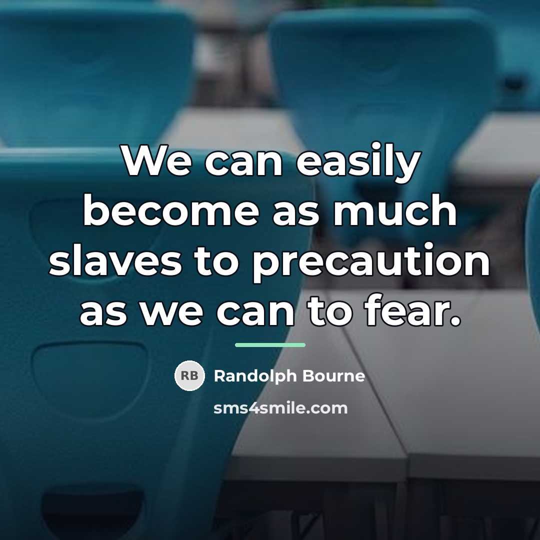 “We can easily become as much slaves to precaution as…” quote by Randolph Bourne