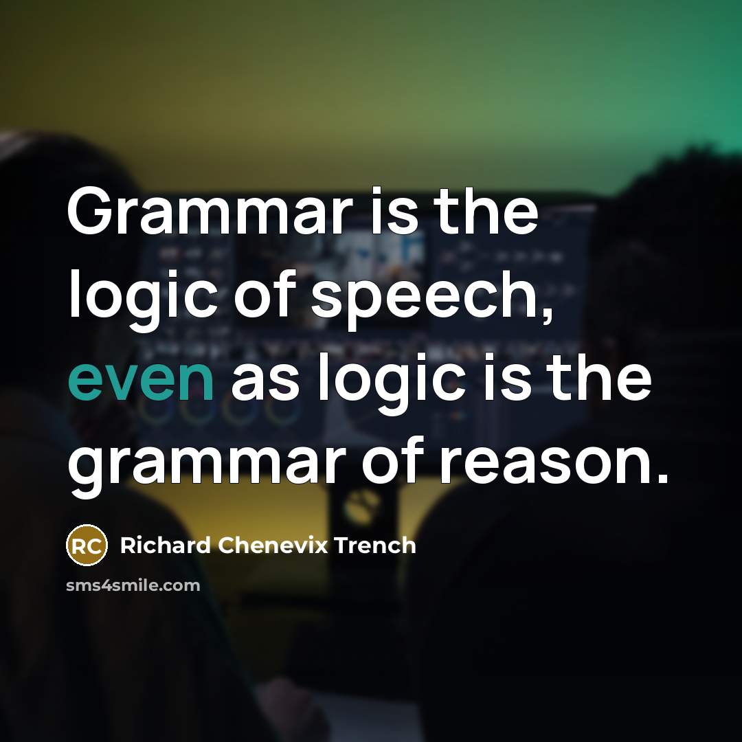 “Grammar is the logic of speech, even as logic is…” quote by Richard Chenevix Trench