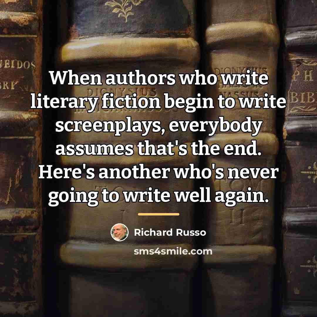 “When authors who write literary fiction begin to write screenplays,…” quote by Richard Russo