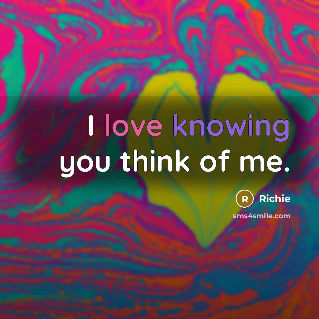 “I love knowing you think of me.…” quote by Richie