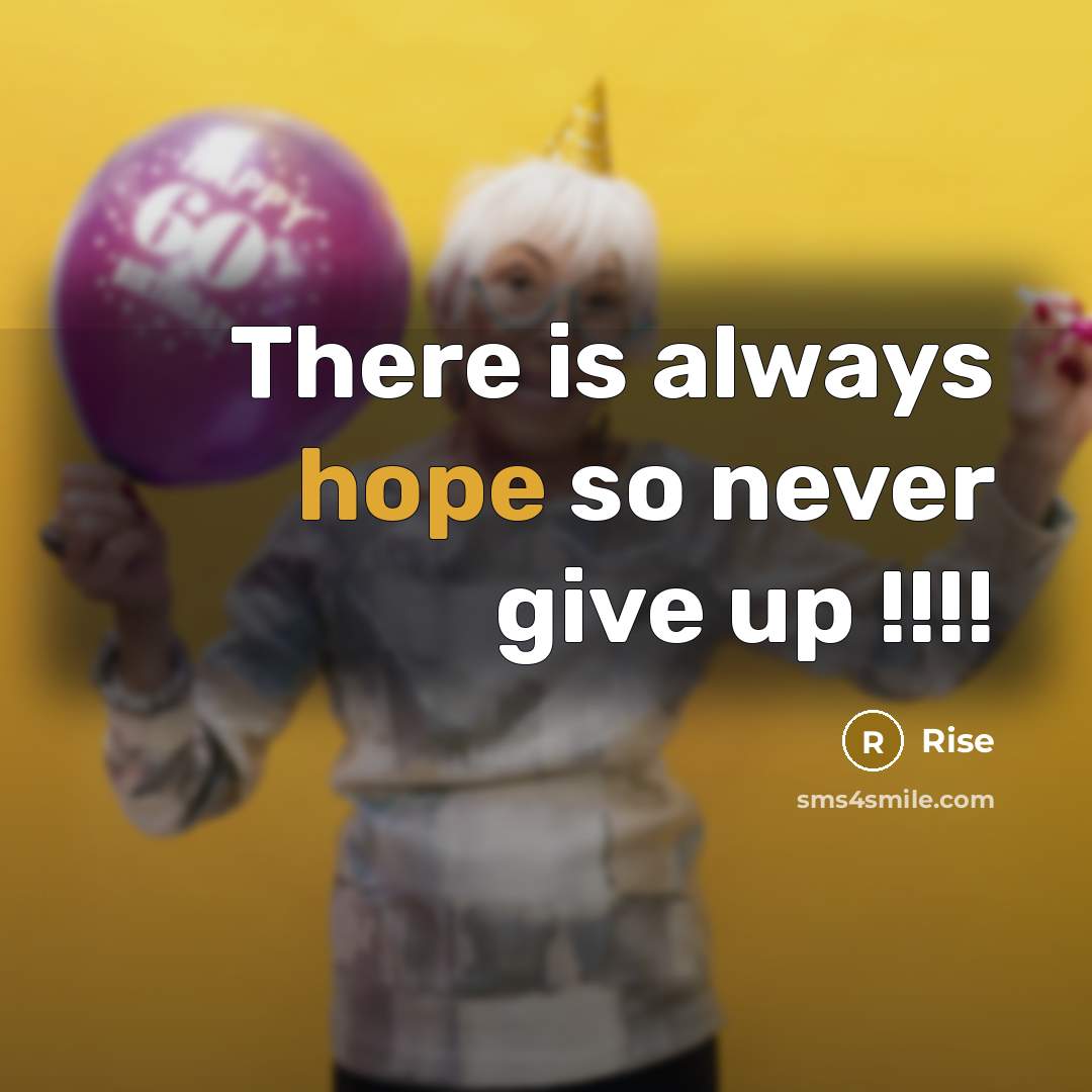 “There is always hope so never give up !!!!” quote by Rise