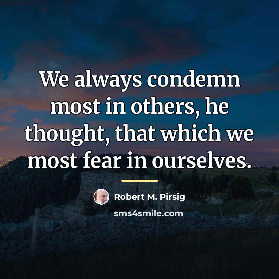 “We always condemn most in others, he thought, that which…” quote by Robert M. Pirsig