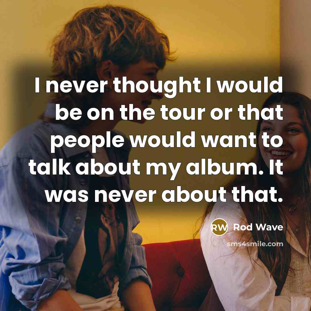 “I never thought I would be on the tour or…” quote by Rod Wave