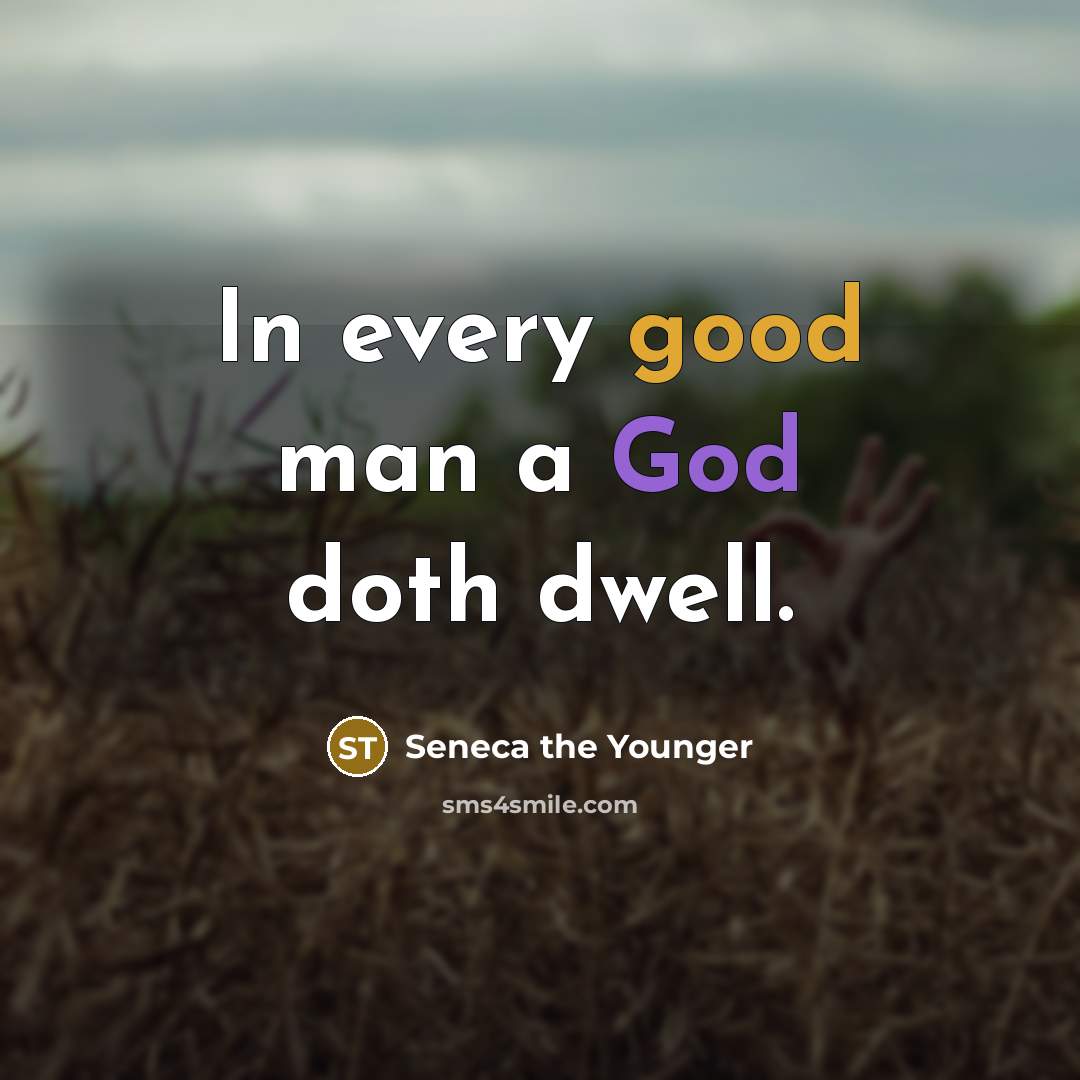 “In every good man a God doth dwell.” quote by Seneca the Younger