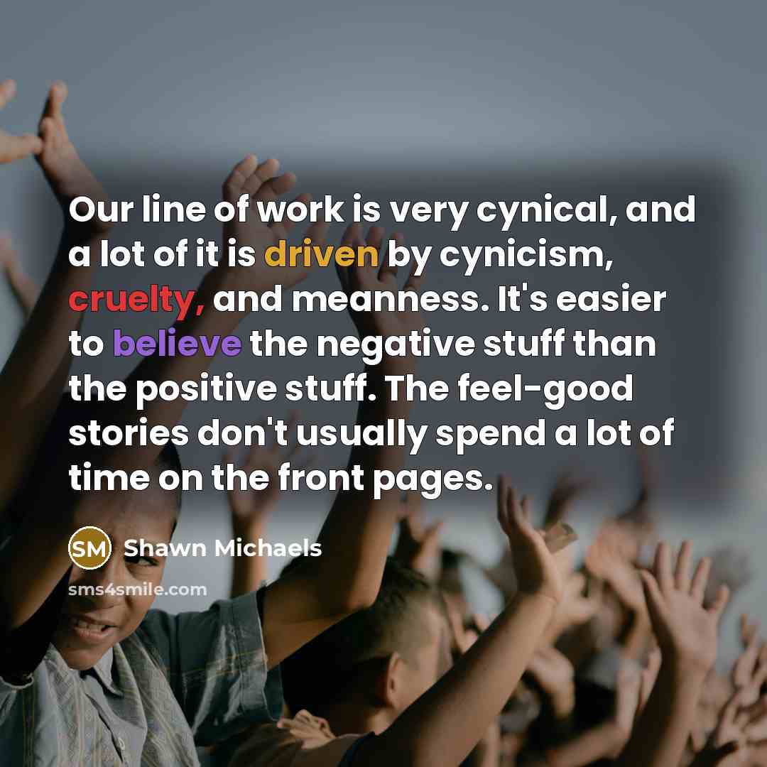 “Our line of work is very cynical, and a lot…” quote by Shawn Michaels