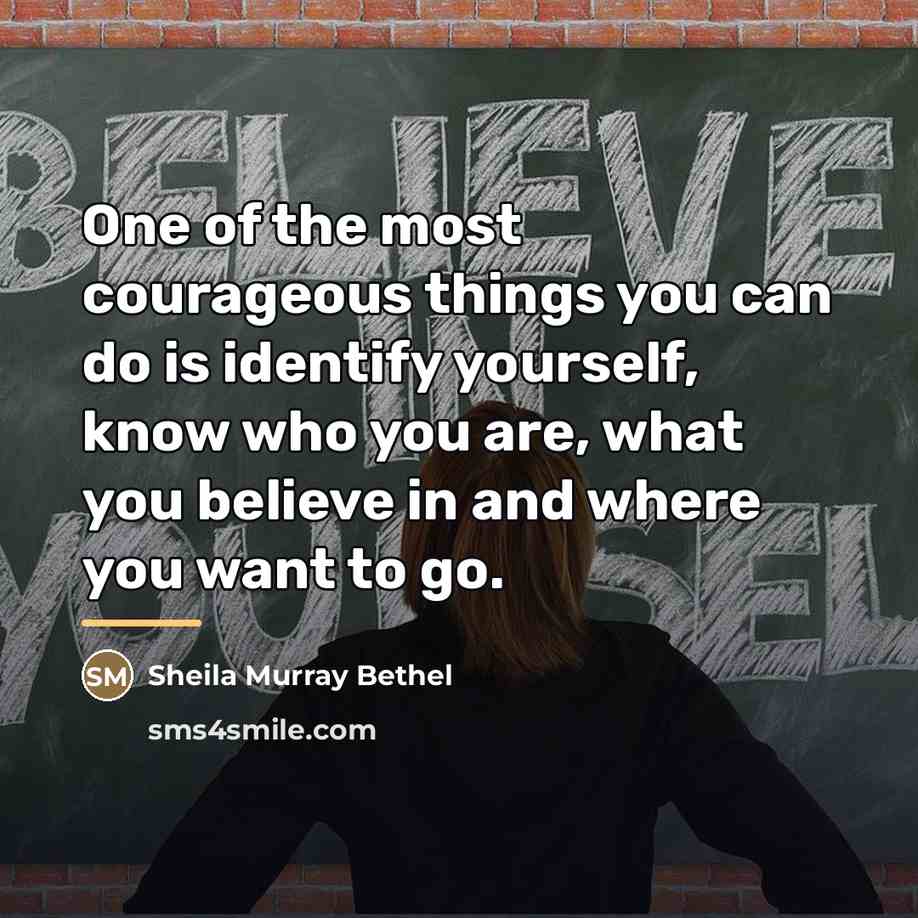 “One of the most courageous things you can do is…” quote by Anonymous