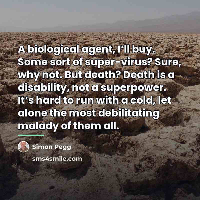 “A biological agent, I’ll buy. Some sort of super-virus? Sure,…” quote by Simon Pegg