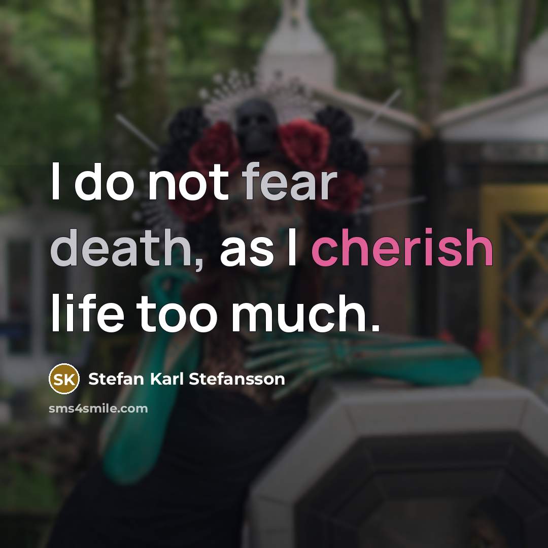 “I do not fear death, as I cherish life too…” quote by Stefan Karl Stefansson