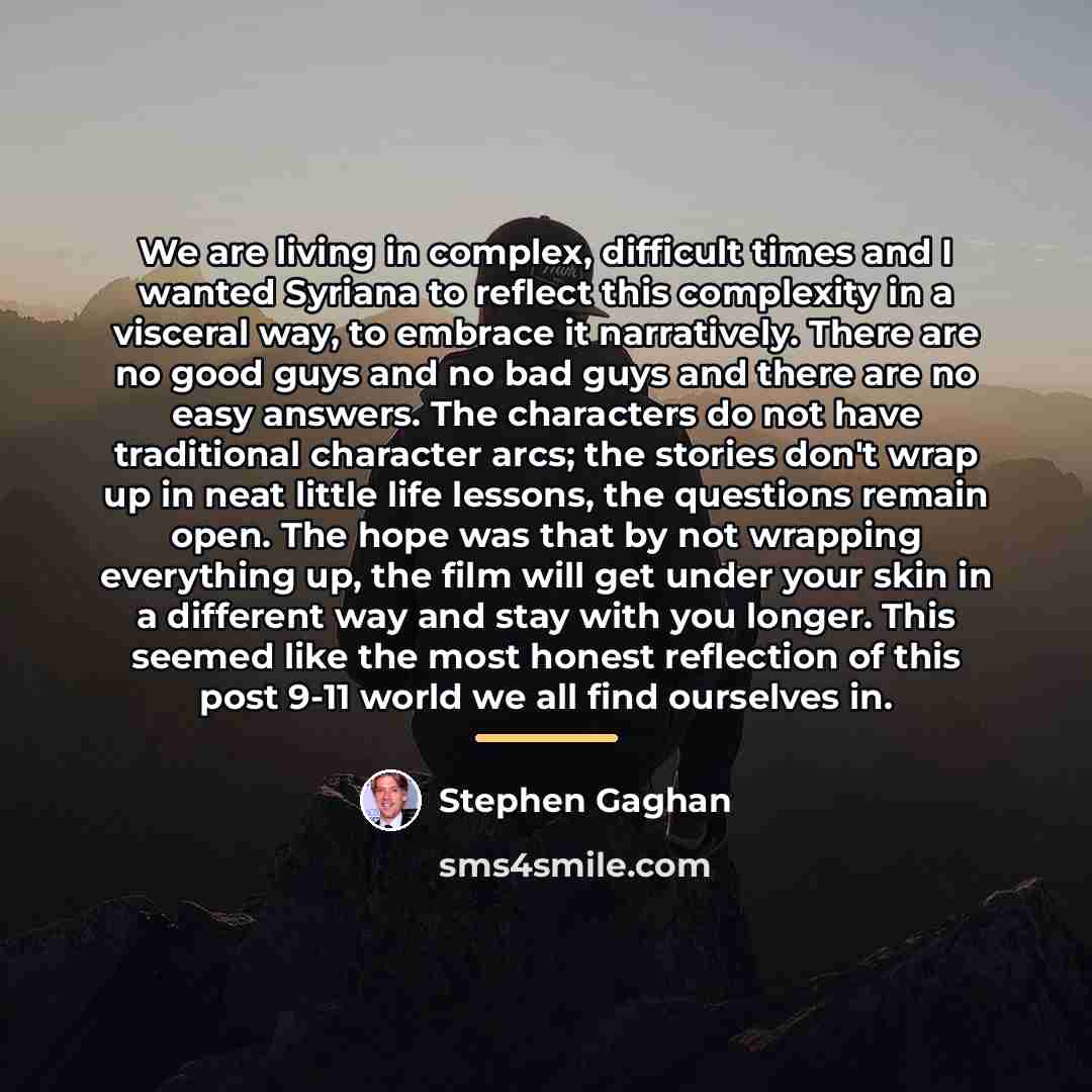 “We are living in complex, difficult times and I wanted…” quote by Stephen Gaghan