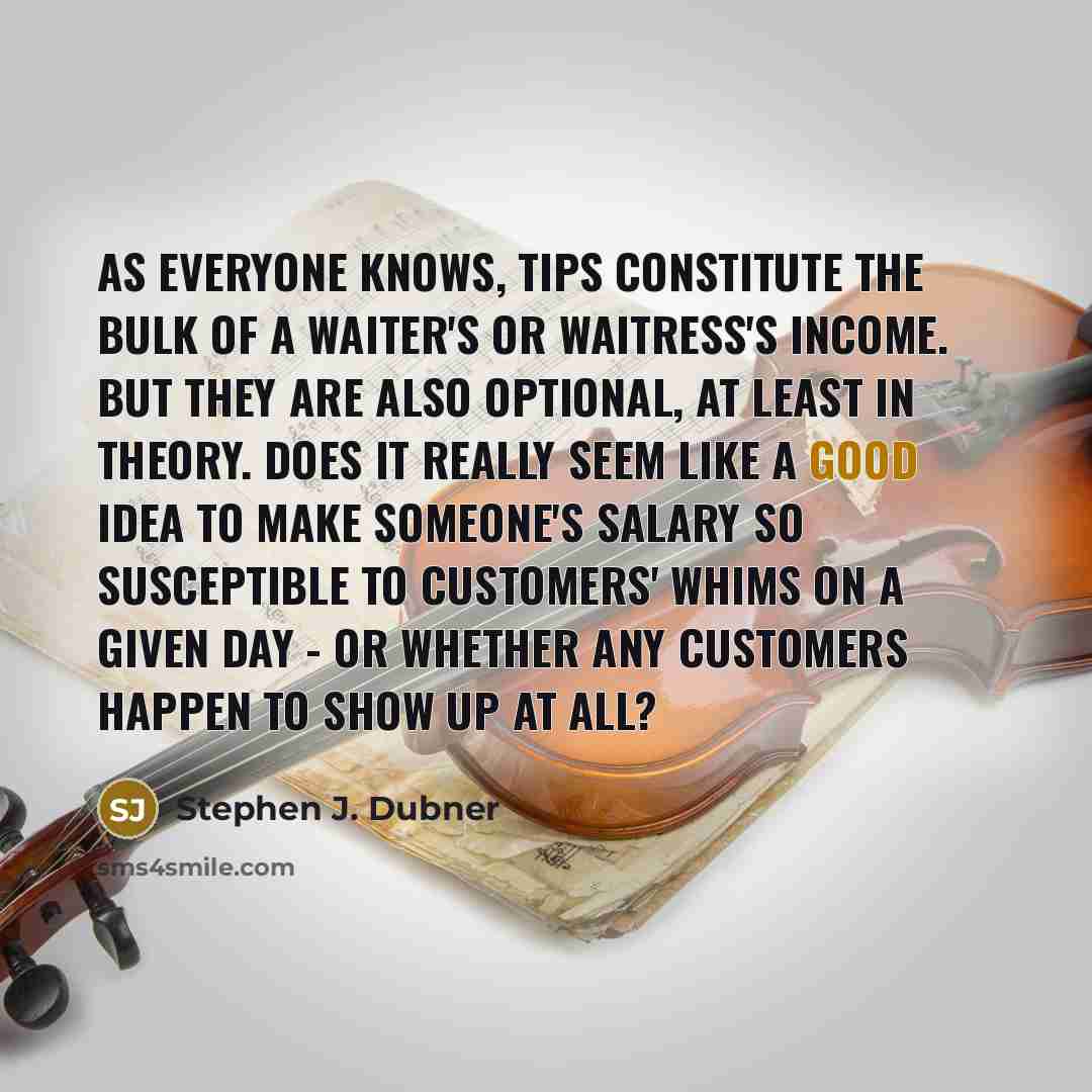 “As everyone knows, tips constitute the bulk of a waiter's…” quote by Stephen J. Dubner