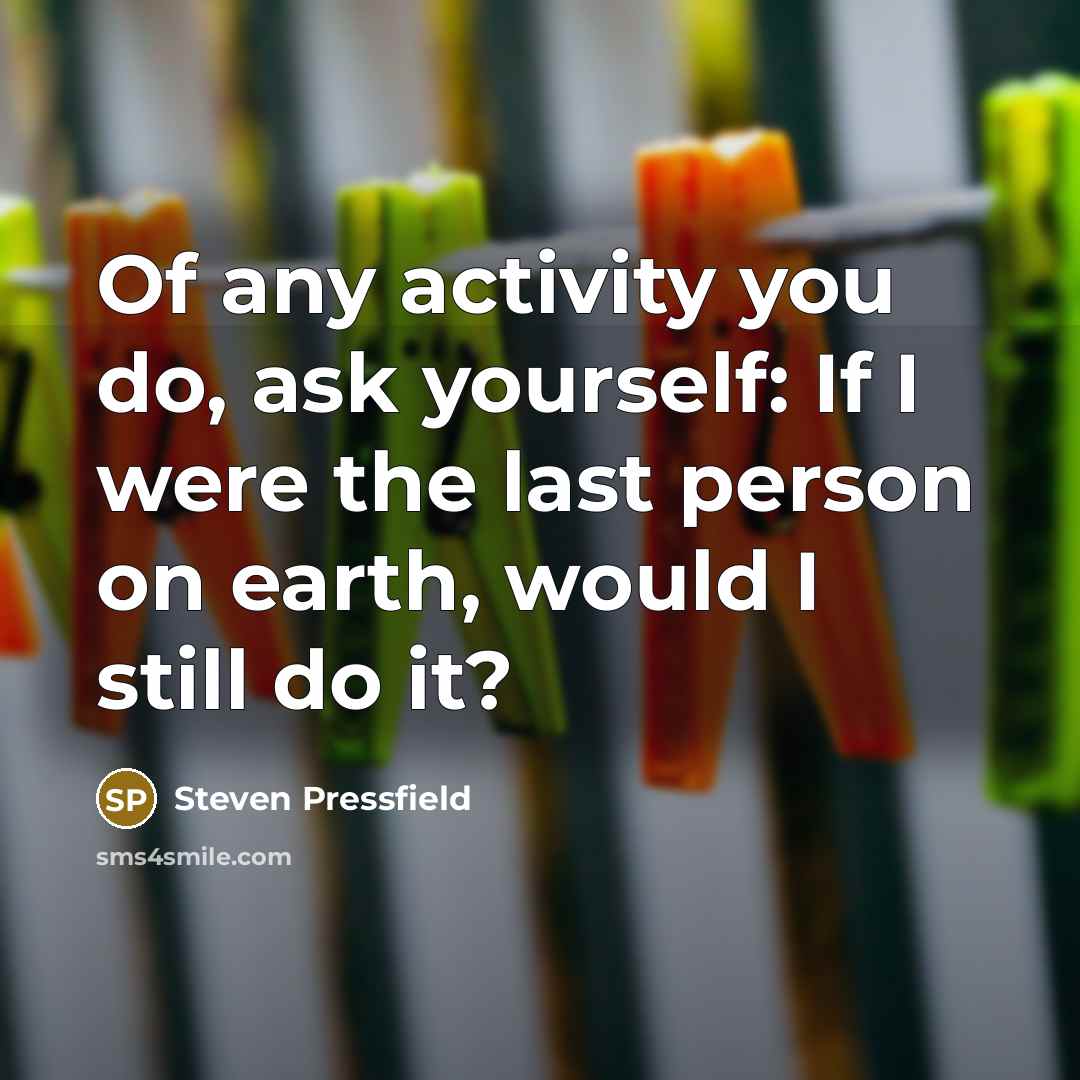 “Of any activity you do, ask yourself: If I were…” quote by Steven Pressfield