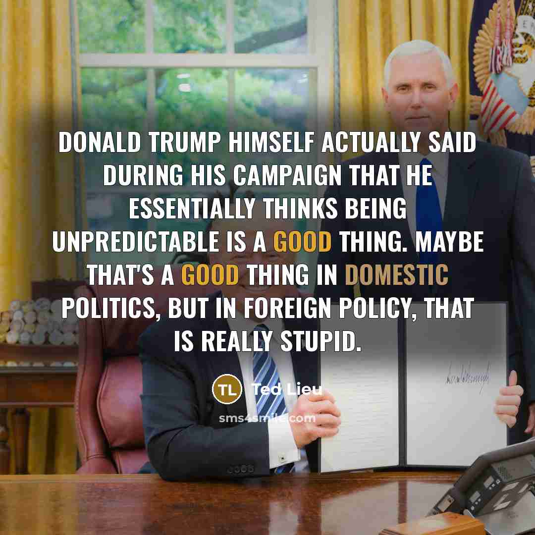 “Donald Trump himself actually said during his campaign that he…” quote by Ted Lieu