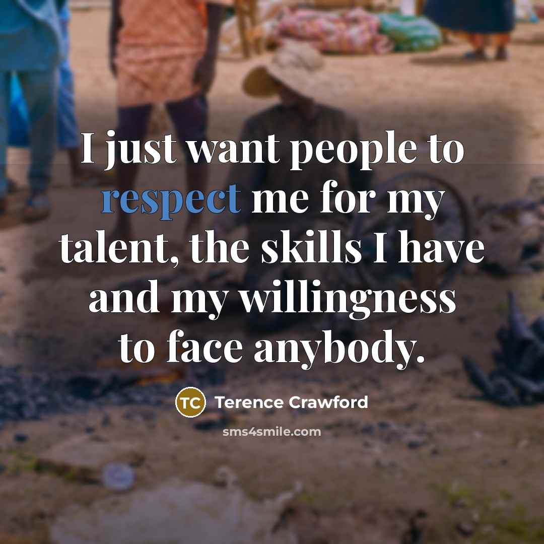 “I just want people to respect me for my talent,…” quote by Terence Crawford