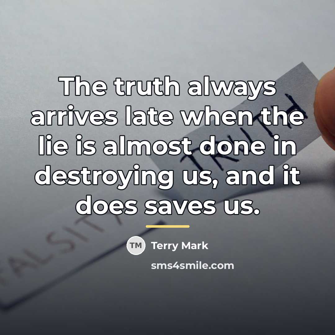 “The truth always arrives late when the lie is almost…” quote by Terry Mark