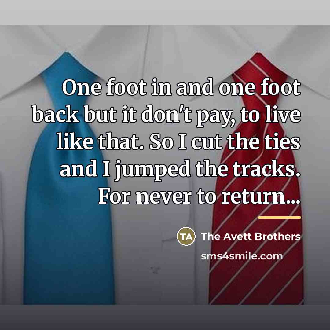 “One foot in and one foot back but it don't…” quote by The Avett Brothers