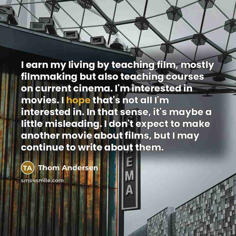 “I earn my living by teaching film, mostly filmmaking but…” quote by Thom Andersen