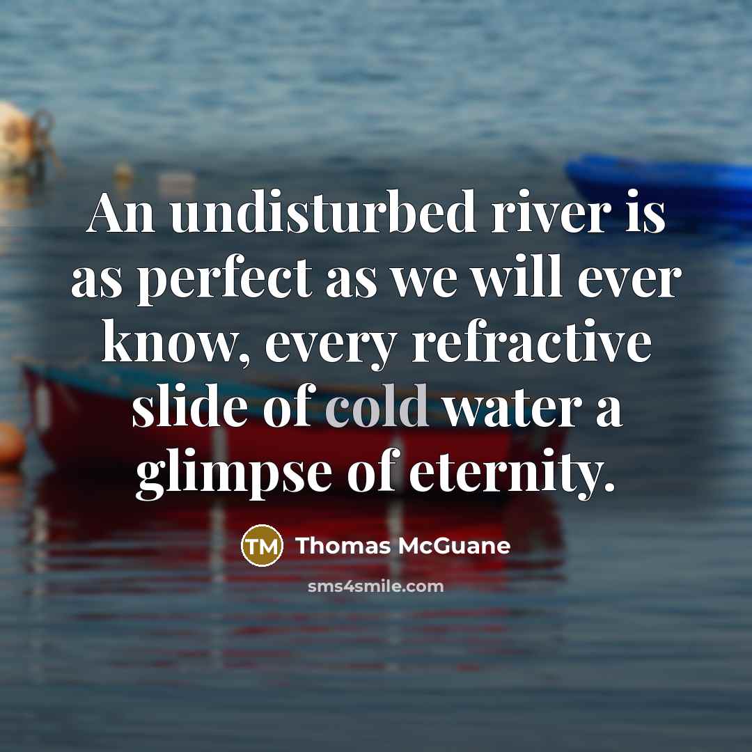 “An undisturbed river is as perfect as we will ever…” quote by Thomas McGuane