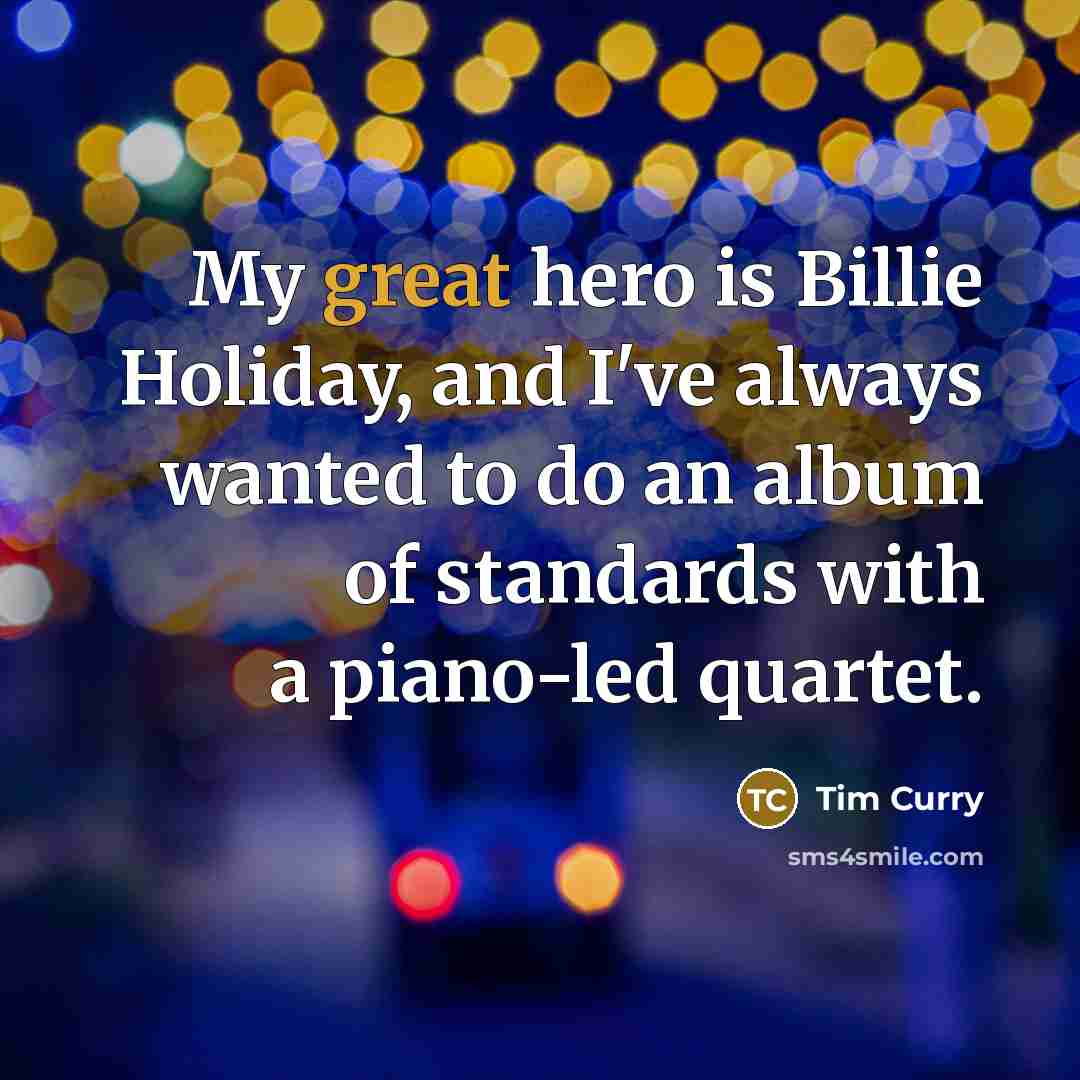“My great hero is Billie Holiday, and I've always wanted…” quote by Tim Curry