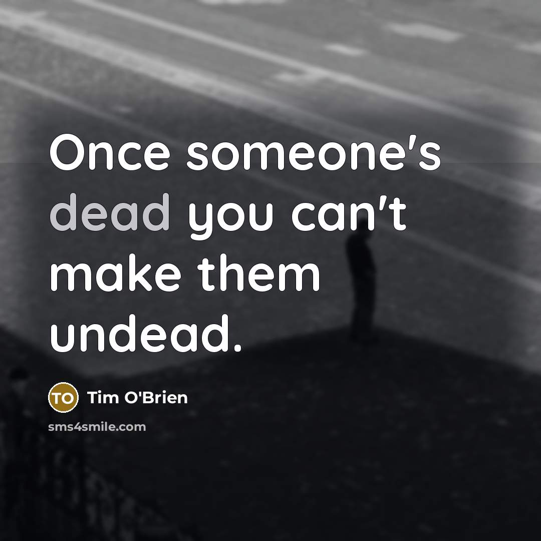 “Once someone's dead you can't make them undead.…” quote by Tim O'Brien