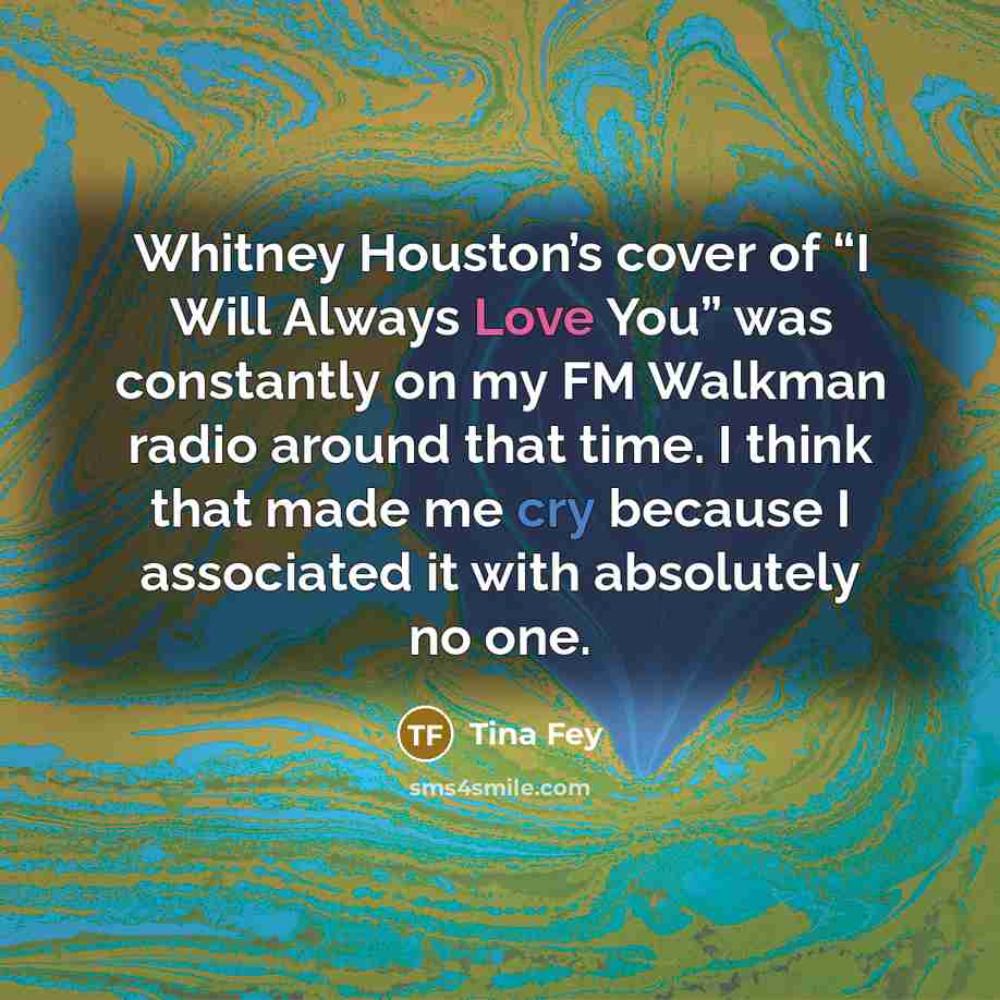 “Whitney Houston’s cover of “I Will Always Love You” was…” quote by Tina Fey