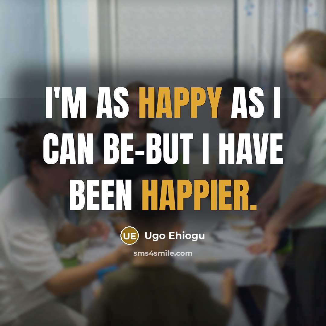 “I'm as happy as I can be-but I have been happier.” quote by Ugo Ehiogu