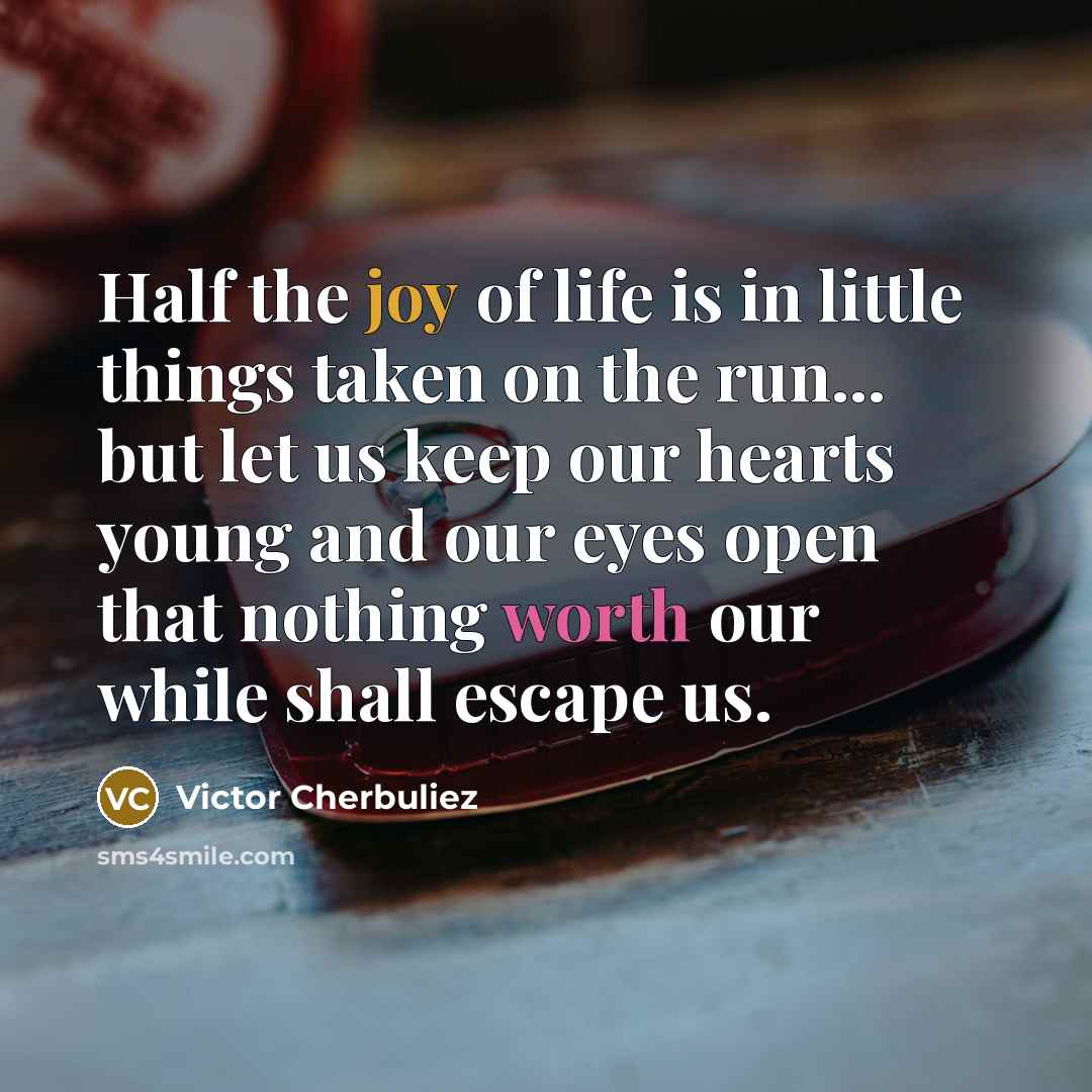 “Half the joy of life is in little things taken…” quote by Victor Cherbuliez