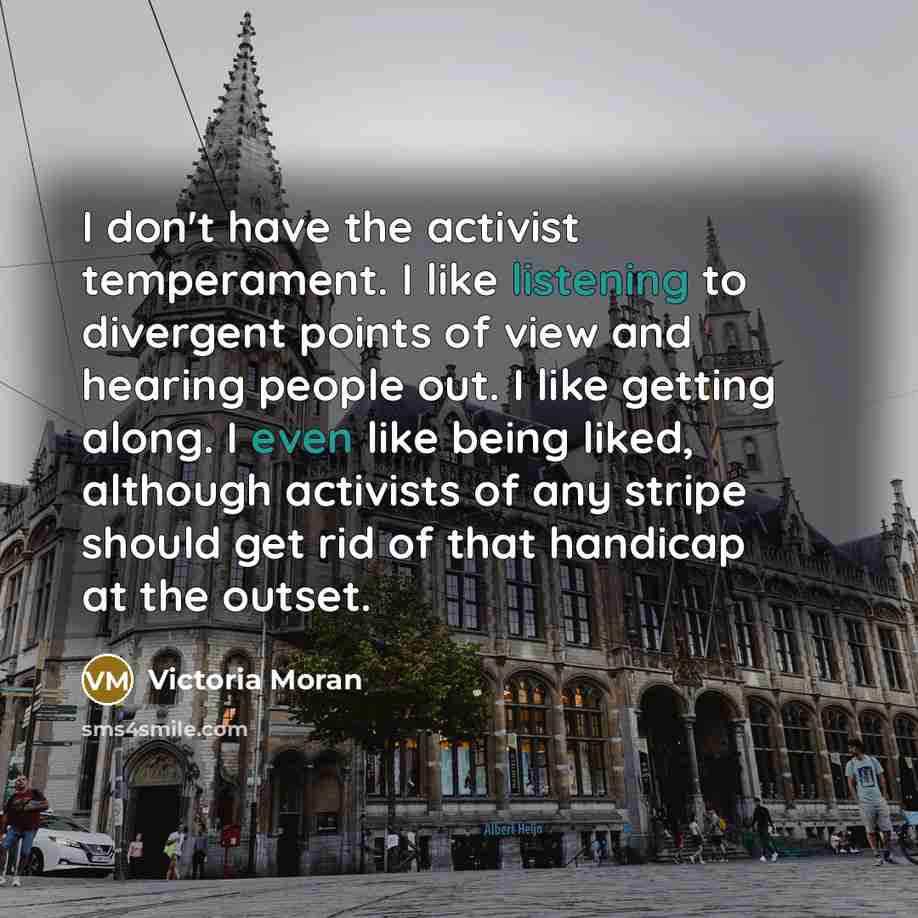 “I don't have the activist temperament. I like listening to…” quote by Victoria Moran