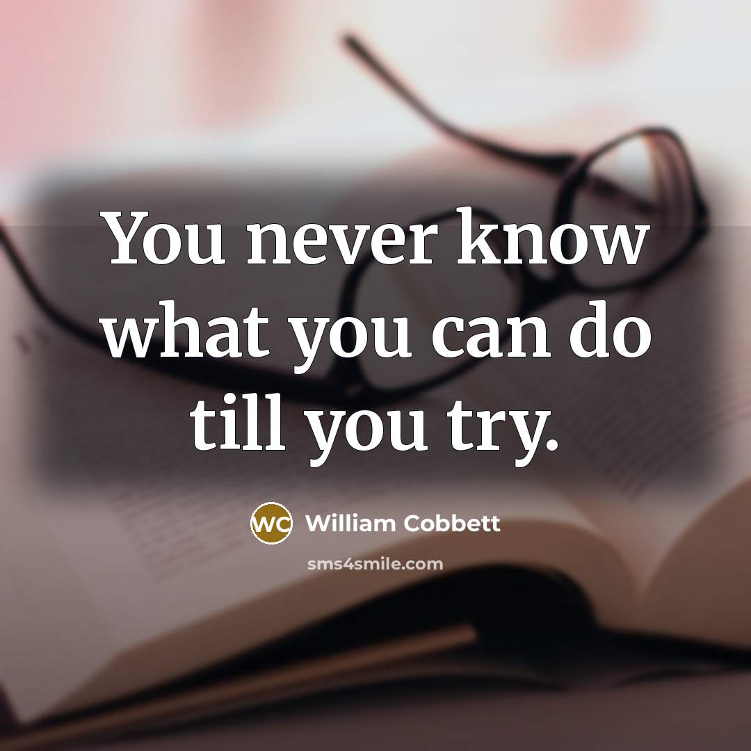 “You never know what you can do till you try.…” quote by William Cobbett