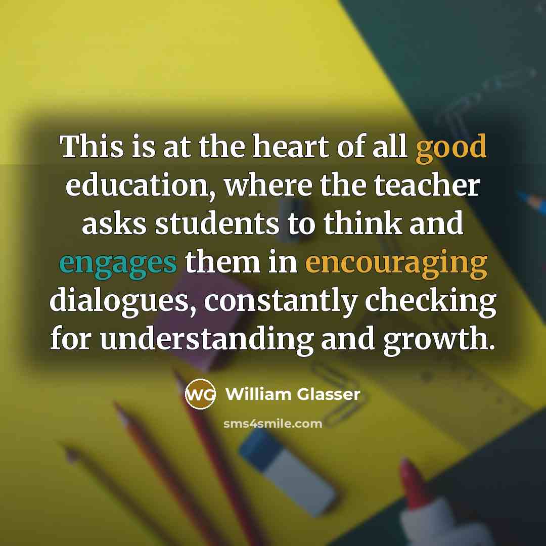 “This is at the heart of all good education, where…” quote by William Glasser
