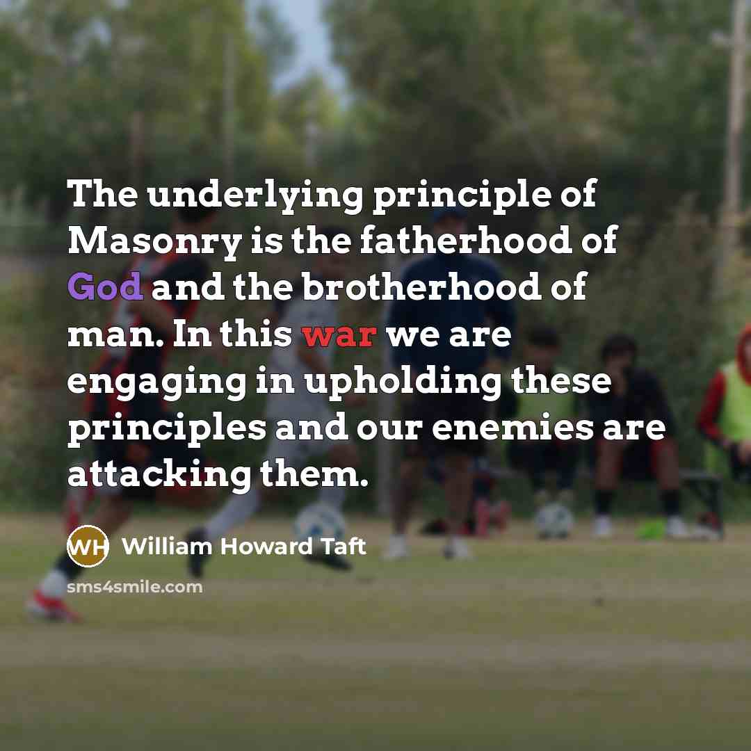 “The underlying principle of Masonry is the fatherhood of God…” quote by William Howard Taft