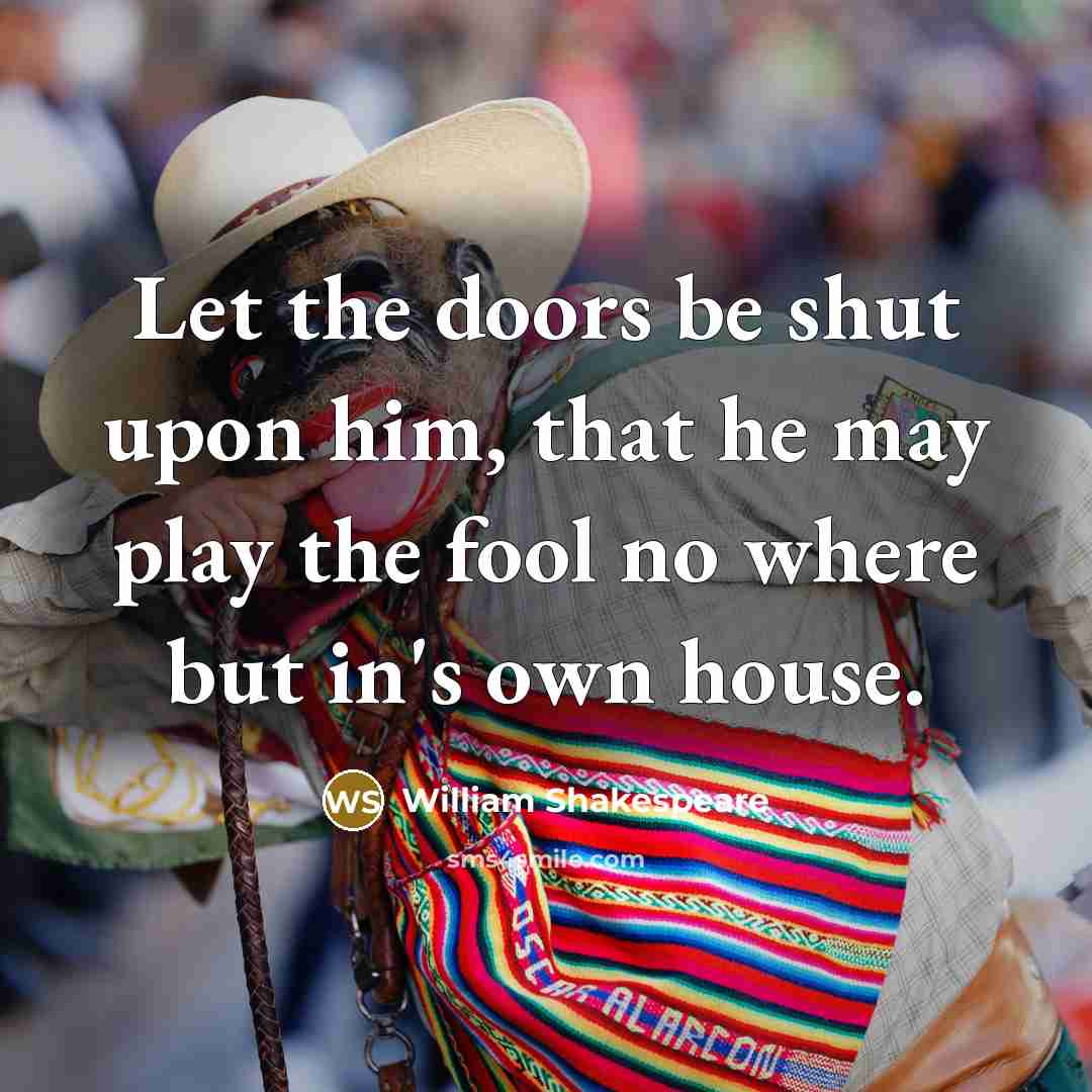 “Let the doors be shut upon him, that he may…” quote by William Shakespeare