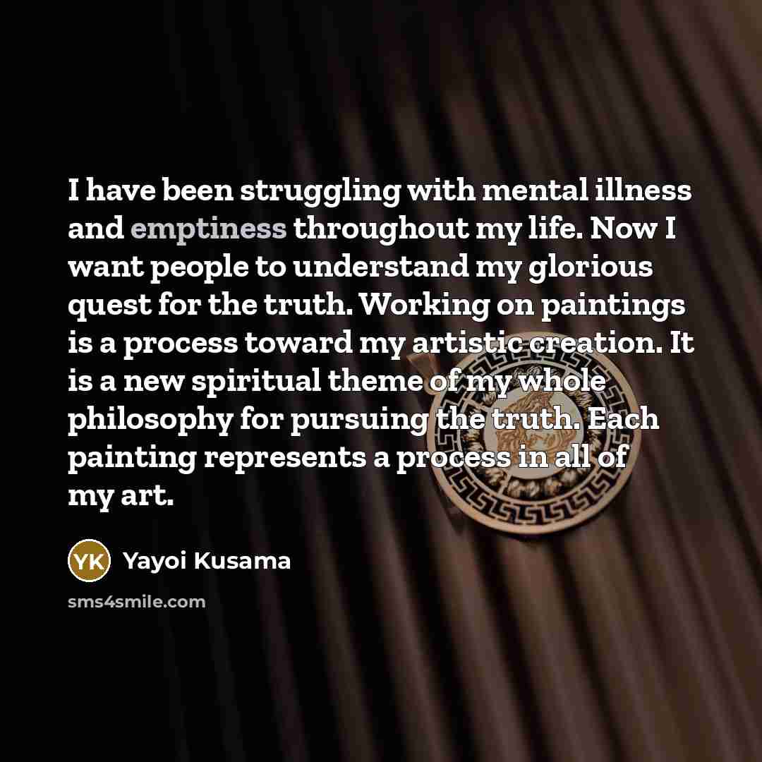 “I have been struggling with mental illness and emptiness throughout…” quote by Yayoi Kusama