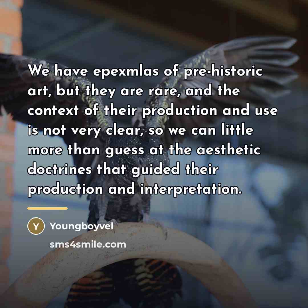 “We have epexmlas of pre-historic art, but they are rare,…” quote by Youngboyvel