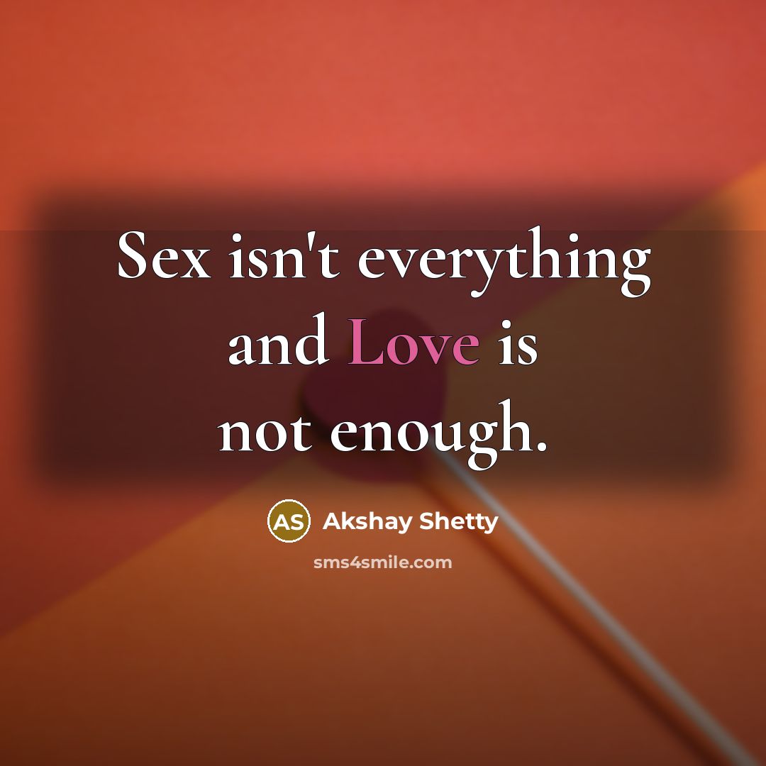 “Sex isn't everything and Love is not enough.” quote by Akshay Shetty