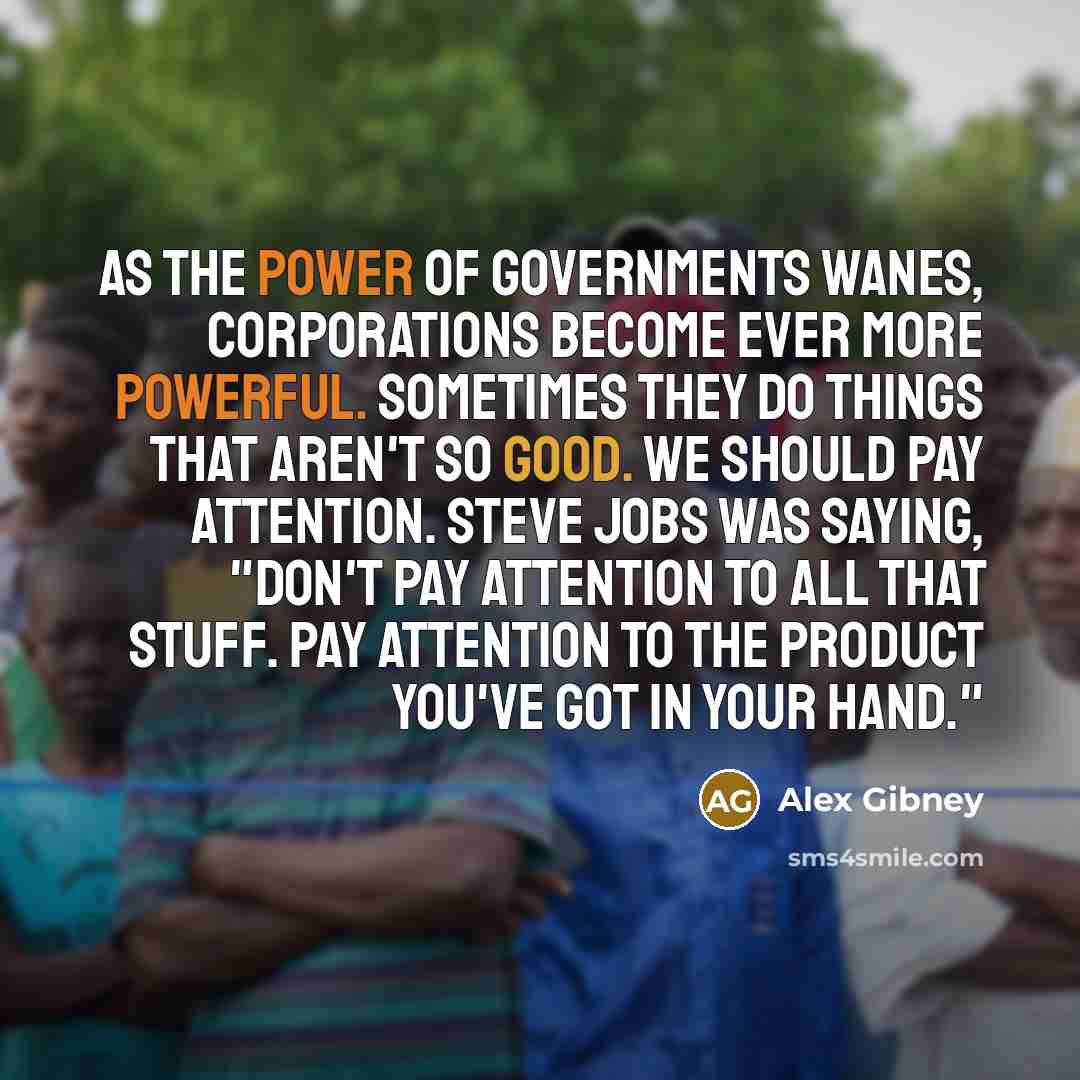 “As the power of governments wanes, corporations become ever more…” quote by Alex Gibney