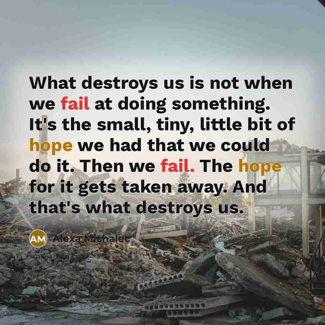 “What destroys us is not when we fail at doing…” quote by Alexa Michalec