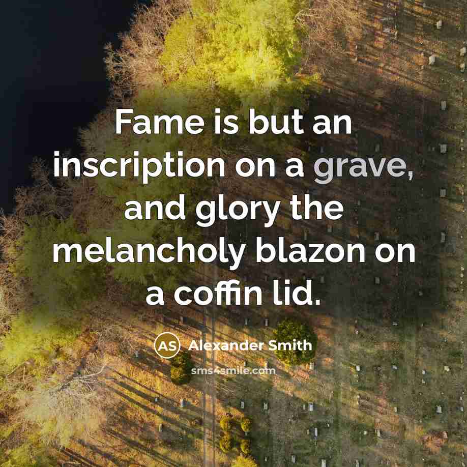“Fame is but an inscription on a grave, and glory…” quote by Alexander Smith
