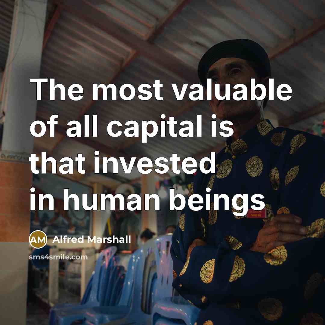 “The most valuable of all capital is that invested in…” quote by Alfred Marshall