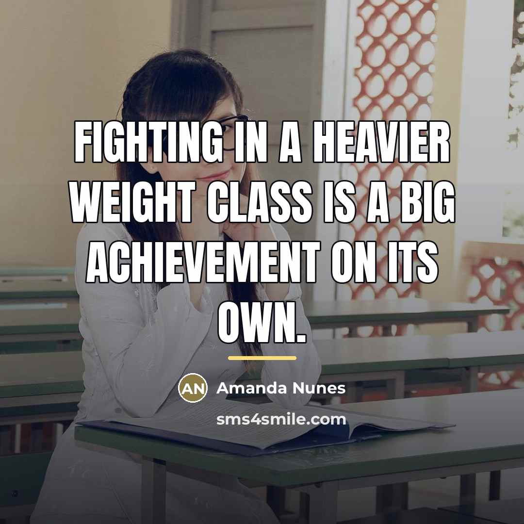 “Fighting in a heavier weight class is a big achievement…” quote by Amanda Nunes